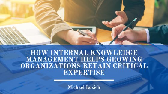 How Internal Knowledge Management Helps Growing Organizations Retain Critical Expertise