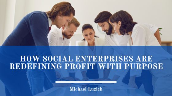 How Social Enterprises Are Redefining Profit with Purpose