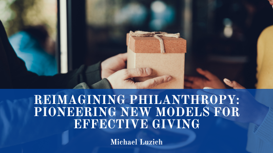 Reimagining Philanthropy: Pioneering New Models for Effective Giving