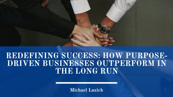 Redefining Success: How Purpose-Driven Businesses Outperform in the Long Run