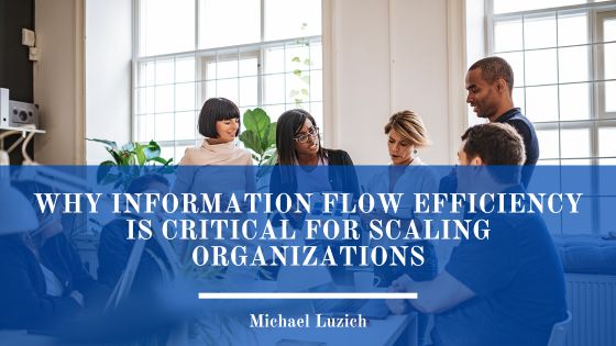 Why Information Flow Efficiency Is Critical for Scaling Organizations